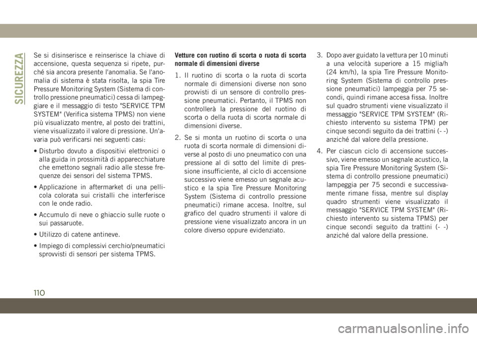 JEEP COMPASS 2019 Libretto Uso Manutenzione (in Italian) Se si disinserisce e reinserisce la chiave di
accensione, questa sequenza si ripete, pur-
ché sia ancora presente l'anomalia. Se l'ano-
malia di sistema è stata risolta, la spia Tire
Pressur JEEP COMPASS 2019 Libretto Uso Manutenzione (in Italian) Se si disinserisce e reinserisce la chiave di
accensione, questa sequenza si ripete, pur-
ché sia ancora presente l'anomalia. Se l'ano-
malia di sistema è stata risolta, la spia Tire
Pressur