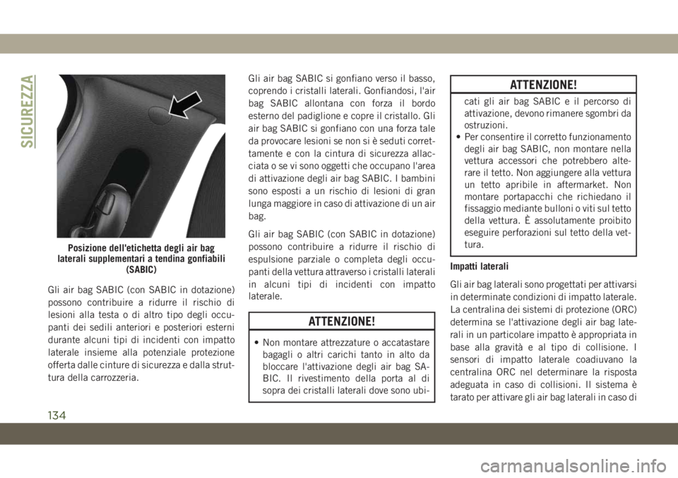 JEEP COMPASS 2019  Libretto Uso Manutenzione (in Italian) Gli air bag SABIC (con SABIC in dotazione)
possono contribuire a ridurre il rischio di
lesioni alla testa o di altro tipo degli occu-
panti dei sedili anteriori e posteriori esterni
durante alcuni tip