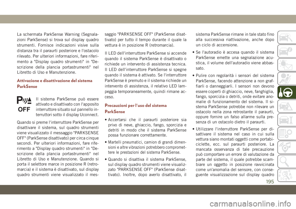 JEEP COMPASS 2019 Libretto Uso Manutenzione (in Italian) La schermata ParkSense Warning (Segnala-
zioni ParkSense) si trova sul display quadro
strumenti. Fornisce indicazioni visive sulla
distanza tra il paraurti posteriore e l'ostacolo
rilevato. Per ul JEEP COMPASS 2019 Libretto Uso Manutenzione (in Italian) La schermata ParkSense Warning (Segnala-
zioni ParkSense) si trova sul display quadro
strumenti. Fornisce indicazioni visive sulla
distanza tra il paraurti posteriore e l'ostacolo
rilevato. Per ul