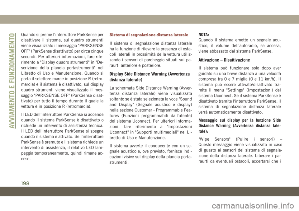 JEEP COMPASS 2019 Libretto Uso Manutenzione (in Italian) Quando si preme l'interruttore ParkSense per
disattivare il sistema, sul quadro strumenti
viene visualizzato il messaggio "PARKSENSE
OFF" (ParkSense disattivato) per circa cinque
secondi. JEEP COMPASS 2019 Libretto Uso Manutenzione (in Italian) Quando si preme l'interruttore ParkSense per
disattivare il sistema, sul quadro strumenti
viene visualizzato il messaggio "PARKSENSE
OFF" (ParkSense disattivato) per circa cinque
secondi.
