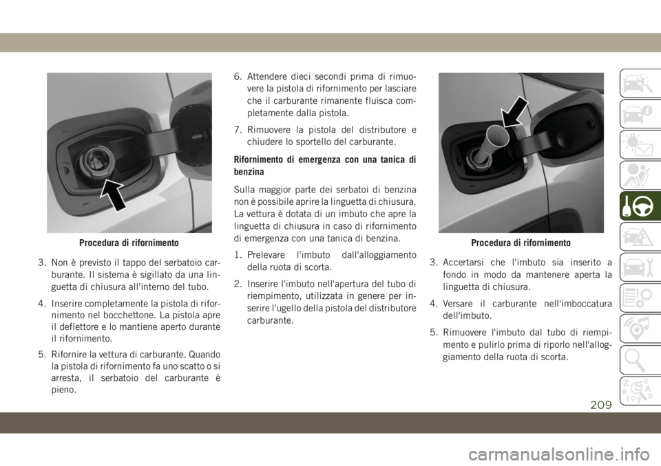 JEEP COMPASS 2019 Libretto Uso Manutenzione (in Italian) 3. Non è previsto il tappo del serbatoio car-
burante. Il sistema è sigillato da una lin-
guetta di chiusura all'interno del tubo.
4. Inserire completamente la pistola di rifor-
nimento nel bocc JEEP COMPASS 2019 Libretto Uso Manutenzione (in Italian) 3. Non è previsto il tappo del serbatoio car-
burante. Il sistema è sigillato da una lin-
guetta di chiusura all'interno del tubo.
4. Inserire completamente la pistola di rifor-
nimento nel bocc