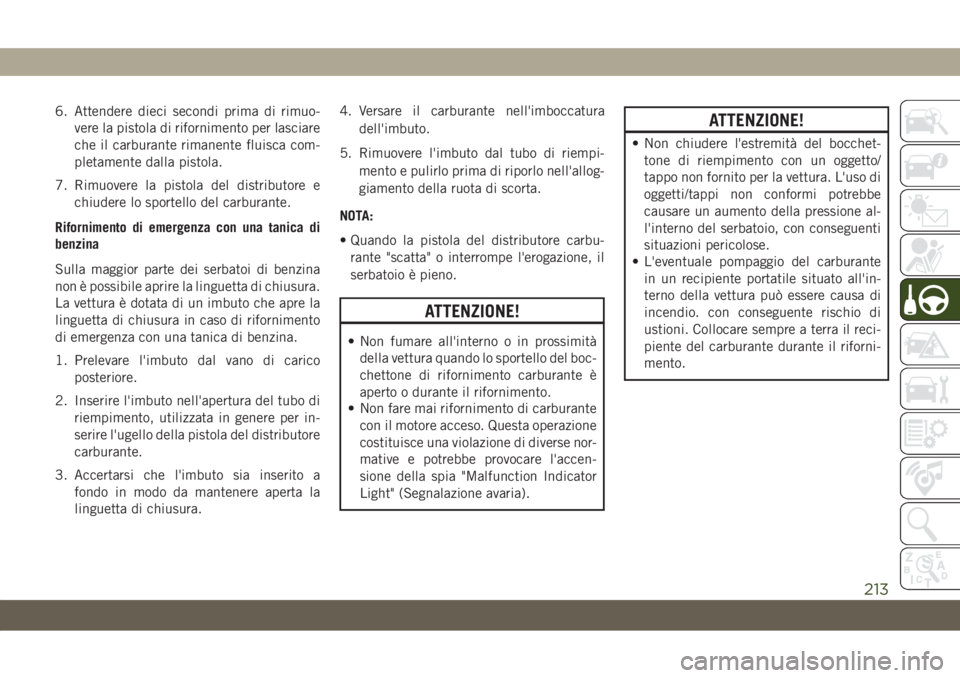 JEEP COMPASS 2019 Libretto Uso Manutenzione (in Italian) 6. Attendere dieci secondi prima di rimuo-
vere la pistola di rifornimento per lasciare
che il carburante rimanente fluisca com-
pletamente dalla pistola.
7. Rimuovere la pistola del distributore e
ch JEEP COMPASS 2019 Libretto Uso Manutenzione (in Italian) 6. Attendere dieci secondi prima di rimuo-
vere la pistola di rifornimento per lasciare
che il carburante rimanente fluisca com-
pletamente dalla pistola.
7. Rimuovere la pistola del distributore e
ch