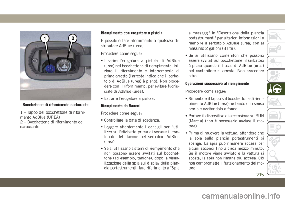 JEEP COMPASS 2019 Libretto Uso Manutenzione (in Italian) Riempimento con erogatore a pistola
È possibile fare rifornimento a qualsiasi di-
stributore AdBlue (urea).
Procedere come segue:
• Inserire l'erogatore a pistola di AdBlue
(urea) nel bocchetto JEEP COMPASS 2019 Libretto Uso Manutenzione (in Italian) Riempimento con erogatore a pistola
È possibile fare rifornimento a qualsiasi di-
stributore AdBlue (urea).
Procedere come segue:
• Inserire l'erogatore a pistola di AdBlue
(urea) nel bocchetto