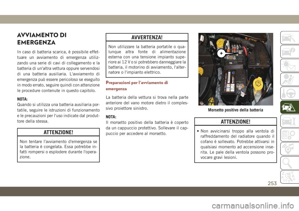 JEEP COMPASS 2019  Libretto Uso Manutenzione (in Italian) AVVIAMENTO DI
EMERGENZA
In caso di batteria scarica, è possibile effet-
tuare un avviamento di emergenza utiliz-
zando una serie di cavi di collegamento e la
batteria di un'altra vettura oppure s