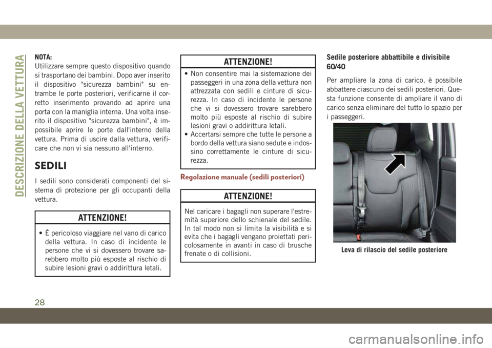 JEEP COMPASS 2019  Libretto Uso Manutenzione (in Italian) NOTA:
Utilizzare sempre questo dispositivo quando
si trasportano dei bambini. Dopo aver inserito
il dispositivo "sicurezza bambini" su en-
trambe le porte posteriori, verificarne il cor-
retto