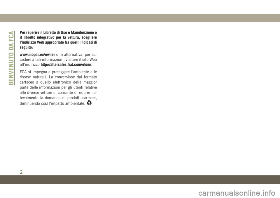JEEP COMPASS 2019 Libretto Uso Manutenzione (in Italian) Per reperire il Libretto di Uso e Manutenzione o
il libretto integrativo per la vettura, scegliere
l'indirizzo Web appropriato fra quelli indicati di
seguito:
www.mopar.eu/ownero in alternativa, p JEEP COMPASS 2019 Libretto Uso Manutenzione (in Italian) Per reperire il Libretto di Uso e Manutenzione o
il libretto integrativo per la vettura, scegliere
l'indirizzo Web appropriato fra quelli indicati di
seguito:
www.mopar.eu/ownero in alternativa, p