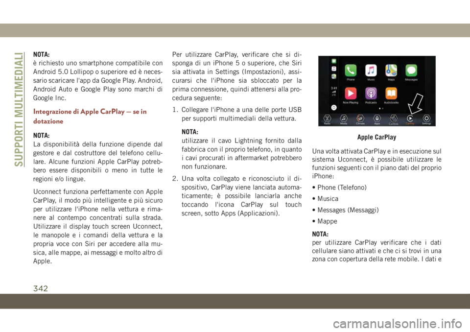 JEEP COMPASS 2019  Libretto Uso Manutenzione (in Italian) NOTA:
è richiesto uno smartphone compatibile con
Android 5.0 Lollipop o superiore ed è neces-
sario scaricare l'app da Google Play. Android,
Android Auto e Google Play sono marchi di
Google Inc.