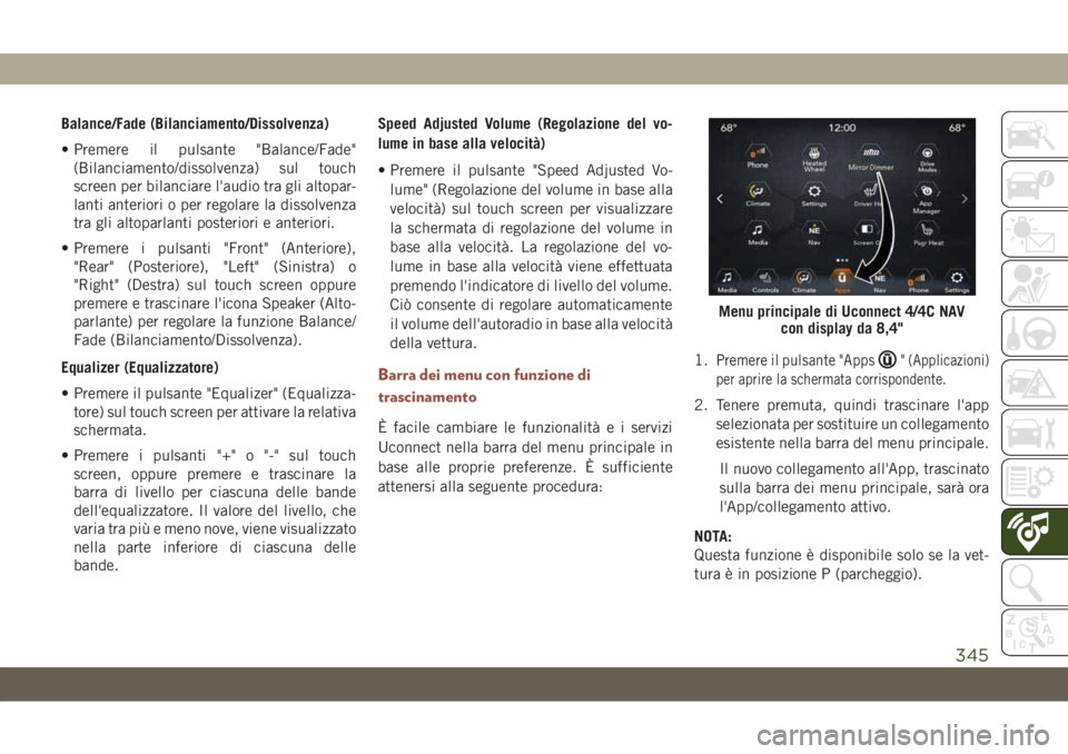 JEEP COMPASS 2019  Libretto Uso Manutenzione (in Italian) Balance/Fade (Bilanciamento/Dissolvenza)
• Premere il pulsante "Balance/Fade"
(Bilanciamento/dissolvenza) sul touch
screen per bilanciare l'audio tra gli altopar-
lanti anteriori o per r