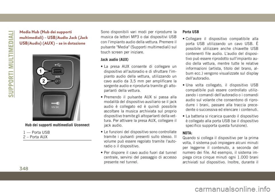 JEEP COMPASS 2019  Libretto Uso Manutenzione (in Italian) Media Hub (Hub dei supporti
multimediali) – USB/Audio Jack (Jack
USB/Audio) (AUX) – se in dotazioneSono disponibili vari modi per riprodurre la
musica da lettori MP3 o dai dispositivi USB
con l