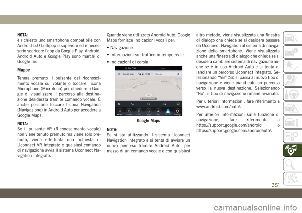 JEEP COMPASS 2019  Libretto Uso Manutenzione (in Italian) NOTA:
è richiesto uno smartphone compatibile con
Android 5.0 Lollipop o superiore ed è neces-
sario scaricare l'app da Google Play. Android,
Android Auto e Google Play sono marchi di
Google Inc.