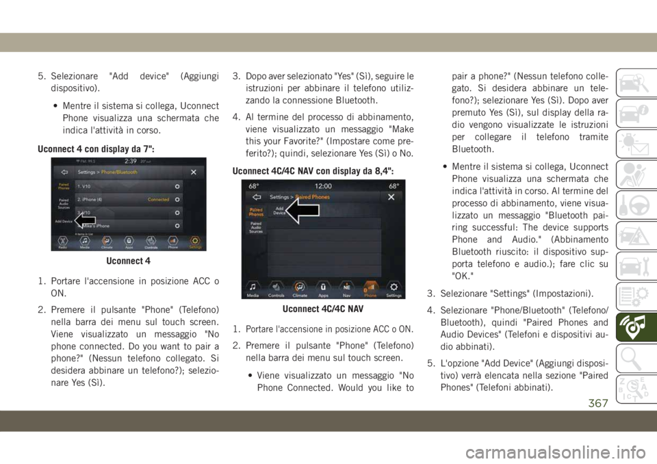JEEP COMPASS 2019 Libretto Uso Manutenzione (in Italian) 5. Selezionare "Add device" (Aggiungi
dispositivo).
• Mentre il sistema si collega, Uconnect
Phone visualizza una schermata che
indica l'attività in corso.
Uconnect 4 con display da 7 JEEP COMPASS 2019 Libretto Uso Manutenzione (in Italian) 5. Selezionare "Add device" (Aggiungi
dispositivo).
• Mentre il sistema si collega, Uconnect
Phone visualizza una schermata che
indica l'attività in corso.
Uconnect 4 con display da 7