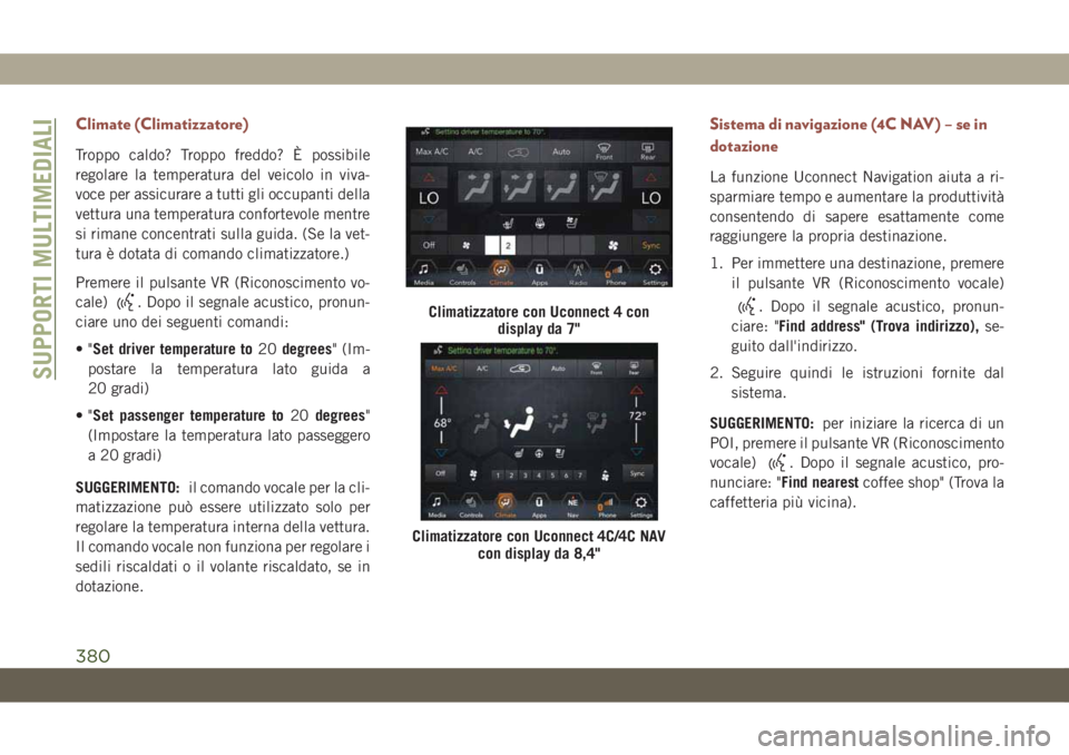 JEEP COMPASS 2019  Libretto Uso Manutenzione (in Italian) Climate (Climatizzatore)
Troppo caldo? Troppo freddo? È possibile
regolare la temperatura del veicolo in viva-
voce per assicurare a tutti gli occupanti della
vettura una temperatura confortevole men