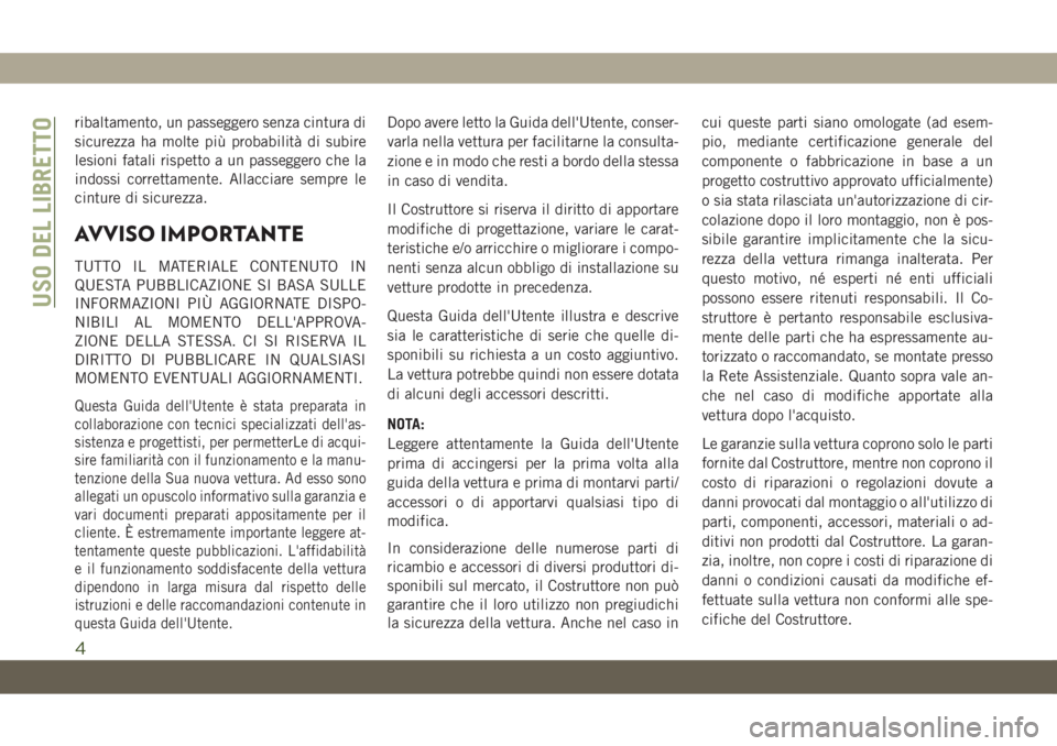 JEEP COMPASS 2019  Libretto Uso Manutenzione (in Italian) ribaltamento, un passeggero senza cintura di
sicurezza ha molte più probabilità di subire
lesioni fatali rispetto a un passeggero che la
indossi correttamente. Allacciare sempre le
cinture di sicure
