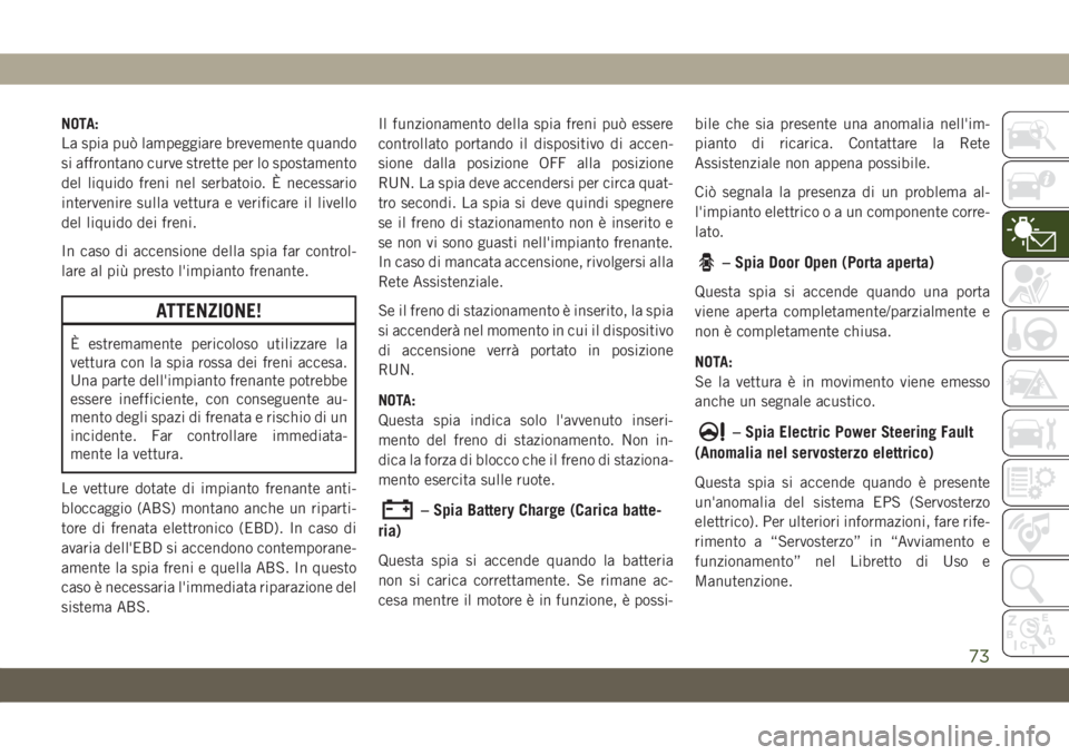 JEEP COMPASS 2019  Libretto Uso Manutenzione (in Italian) NOTA:
La spia può lampeggiare brevemente quando
si affrontano curve strette per lo spostamento
del liquido freni nel serbatoio. È necessario
intervenire sulla vettura e verificare il livello
del liq
