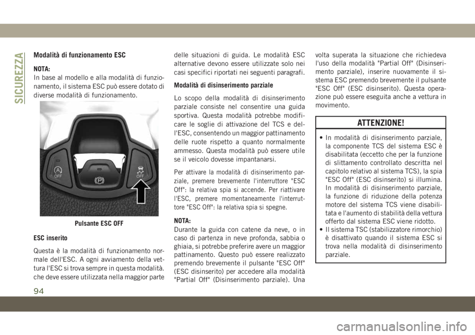 JEEP COMPASS 2019  Libretto Uso Manutenzione (in Italian) Modalità di funzionamento ESC
NOTA:
In base al modello e alla modalità di funzio-
namento, il sistema ESC può essere dotato di
diverse modalità di funzionamento.
ESC inserito
Questa è la modalit