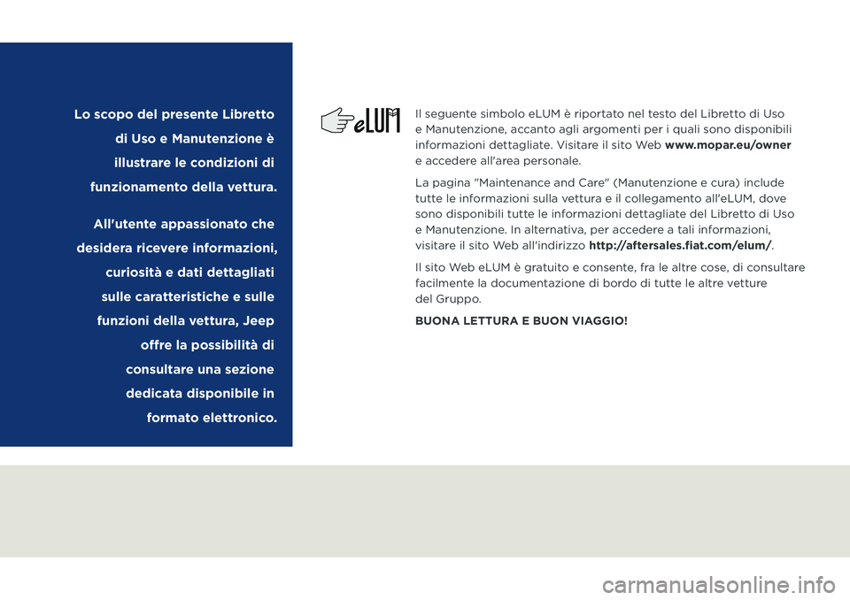 JEEP COMPASS 2020 Libretto Uso Manutenzione (in Italian) Il seguente simbolo eLUM è riportato nel testo del Libretto di Uso
e Manutenzione, accanto agli argomenti per i quali sono disponibili
informazioni dettagliate. Visitare il sito Web www.mopar.eu/ow JEEP COMPASS 2020 Libretto Uso Manutenzione (in Italian) Il seguente simbolo eLUM è riportato nel testo del Libretto di Uso
e Manutenzione, accanto agli argomenti per i quali sono disponibili
informazioni dettagliate. Visitare il sito Web www.mopar.eu/ow