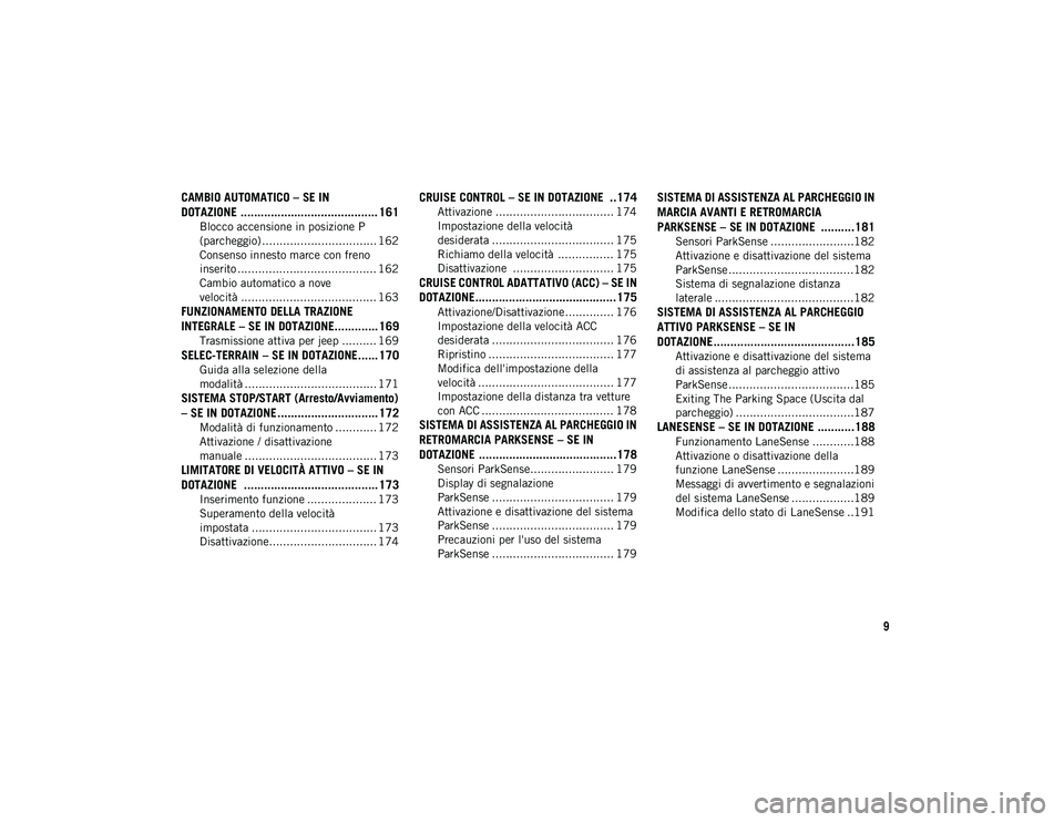 JEEP COMPASS 2020 Libretto Uso Manutenzione (in Italian) 9
CAMBIO AUTOMATICO – SE IN
DOTAZIONE ......................................... 161
Blocco accensione in posizione P
(parcheggio) ................................. 162 Consenso innesto marce con fr JEEP COMPASS 2020 Libretto Uso Manutenzione (in Italian) 9
CAMBIO AUTOMATICO – SE IN
DOTAZIONE ......................................... 161
Blocco accensione in posizione P
(parcheggio) ................................. 162 Consenso innesto marce con fr