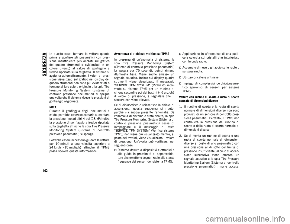 JEEP COMPASS 2020 Libretto Uso Manutenzione (in Italian) SICUREZZA
102
In questo caso, fermare la vettura quanto
prima e gonfiare gli pneumatici con pres-
sione insufficiente (visualizzati sul grafico
del quadro strumenti o evidenziati JEEP COMPASS 2020 Libretto Uso Manutenzione (in Italian) SICUREZZA
102
In questo caso, fermare la vettura quanto
prima e gonfiare gli pneumatici con pres-
sione insufficiente (visualizzati sul grafico
del quadro strumenti o evidenziati