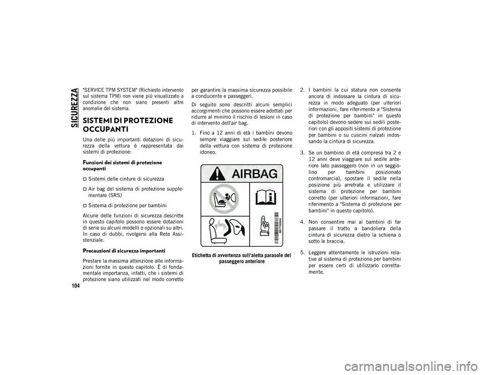 JEEP COMPASS 2020 Libretto Uso Manutenzione (in Italian) SICUREZZA
104
"SERVICE TPM SYSTEM" (Richiesto intervento
sul sistema TPM) non viene più visualizzato a
condizione che non siano presenti altre
anomalie del sistema.
SISTEMI DI P JEEP COMPASS 2020 Libretto Uso Manutenzione (in Italian) SICUREZZA
104
"SERVICE TPM SYSTEM" (Richiesto intervento
sul sistema TPM) non viene più visualizzato a
condizione che non siano presenti altre
anomalie del sistema.
SISTEMI DI P