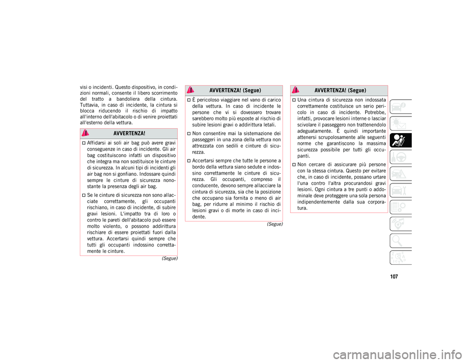JEEP COMPASS 2020 Libretto Uso Manutenzione (in Italian) 107
(Segue)
(Segue)
visi o incidenti. Questo dispositivo, in condi -
zioni normali, consente il libero scorrimento
del tratto a bandoliera della cintura.
Tuttavia, in caso di incidente, la JEEP COMPASS 2020 Libretto Uso Manutenzione (in Italian) 107
(Segue)
(Segue)
visi o incidenti. Questo dispositivo, in condi -
zioni normali, consente il libero scorrimento
del tratto a bandoliera della cintura.
Tuttavia, in caso di incidente, la