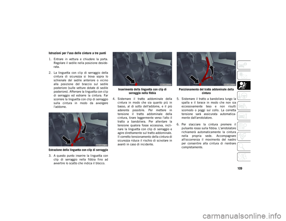 JEEP COMPASS 2020 Libretto Uso Manutenzione (in Italian) 109
Istruzioni per l'uso delle cinture a tre punti
1. Entrare in vettura e chiudere la porta.Regolare il sedile nella posizione deside -
rata.
2. La linguetta con clip di serraggio del JEEP COMPASS 2020 Libretto Uso Manutenzione (in Italian) 109
Istruzioni per l'uso delle cinture a tre punti
1. Entrare in vettura e chiudere la porta.Regolare il sedile nella posizione deside -
rata.
2. La linguetta con clip di serraggio del