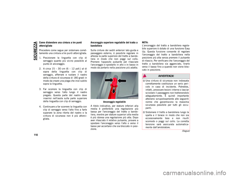 JEEP COMPASS 2020 Libretto Uso Manutenzione (in Italian) SICUREZZA
110
(Segue)
Come distendere una cintura a tre punti
attorcigliata
Procedere come segue per sistemare corret-
tamente una cintura a tre punti attorcigliata.
1. Posizionare la linguet JEEP COMPASS 2020 Libretto Uso Manutenzione (in Italian) SICUREZZA
110
(Segue)
Come distendere una cintura a tre punti
attorcigliata
Procedere come segue per sistemare corret-
tamente una cintura a tre punti attorcigliata.
1. Posizionare la linguet