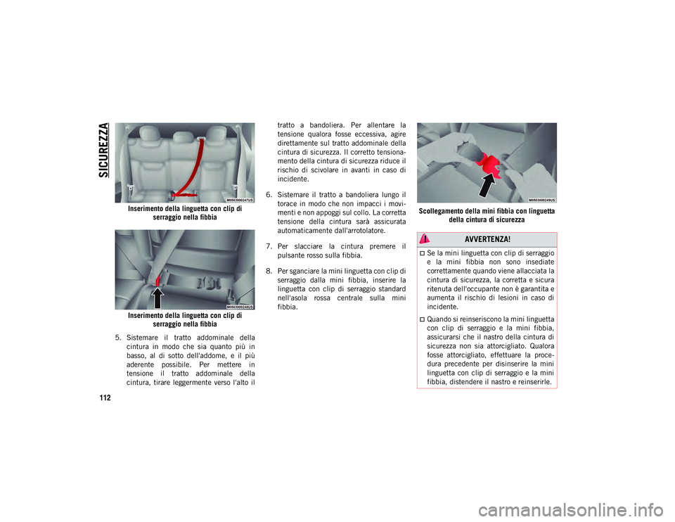 JEEP COMPASS 2020 Libretto Uso Manutenzione (in Italian) SICUREZZA
112
Inserimento della linguetta con clip di serraggio nella fibbia
Inserimento della linguetta con clip di serraggio nella fibbia
5. Sistemare il tratto addominale della cintura in mod JEEP COMPASS 2020 Libretto Uso Manutenzione (in Italian) SICUREZZA
112
Inserimento della linguetta con clip di serraggio nella fibbia
Inserimento della linguetta con clip di serraggio nella fibbia
5. Sistemare il tratto addominale della cintura in mod