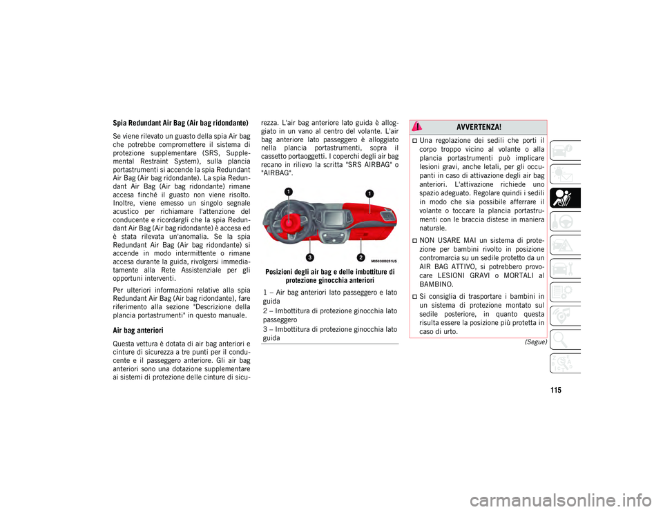JEEP COMPASS 2020 Libretto Uso Manutenzione (in Italian) 115
(Segue)
Spia Redundant Air Bag (Air bag ridondante)
Se viene rilevato un guasto della spia Air bag
che potrebbe compromettere il sistema di
protezione supplementare (SRS, Supple-
mental JEEP COMPASS 2020 Libretto Uso Manutenzione (in Italian) 115
(Segue)
Spia Redundant Air Bag (Air bag ridondante)
Se viene rilevato un guasto della spia Air bag
che potrebbe compromettere il sistema di
protezione supplementare (SRS, Supple-
mental