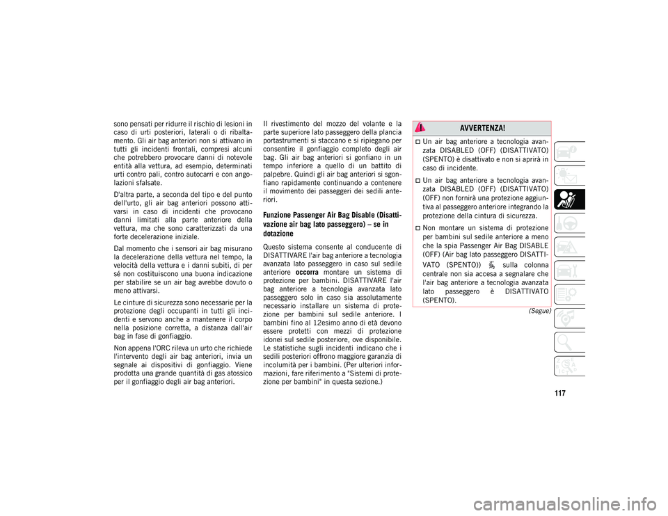 JEEP COMPASS 2020 Libretto Uso Manutenzione (in Italian) 117
(Segue)
sono pensati per ridurre il rischio di lesioni in
caso di urti posteriori, laterali o di ribalta-
mento. Gli air bag anteriori non si attivano in
tutti gli incidenti frontali, c JEEP COMPASS 2020 Libretto Uso Manutenzione (in Italian) 117
(Segue)
sono pensati per ridurre il rischio di lesioni in
caso di urti posteriori, laterali o di ribalta-
mento. Gli air bag anteriori non si attivano in
tutti gli incidenti frontali, c