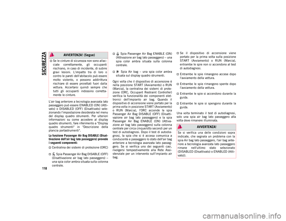 JEEP COMPASS 2020 Libretto Uso Manutenzione (in Italian) SICUREZZA
118
L'air bag anteriore a tecnologia avanzata lato
passeggero può essere ENABLED (ON) (Atti-
vato) o DISABLED (OFF) (Disattivato) sele -
zionando l'impostazione desiderata nel JEEP COMPASS 2020 Libretto Uso Manutenzione (in Italian) SICUREZZA
118
L'air bag anteriore a tecnologia avanzata lato
passeggero può essere ENABLED (ON) (Atti-
vato) o DISABLED (OFF) (Disattivato) sele -
zionando l'impostazione desiderata nel