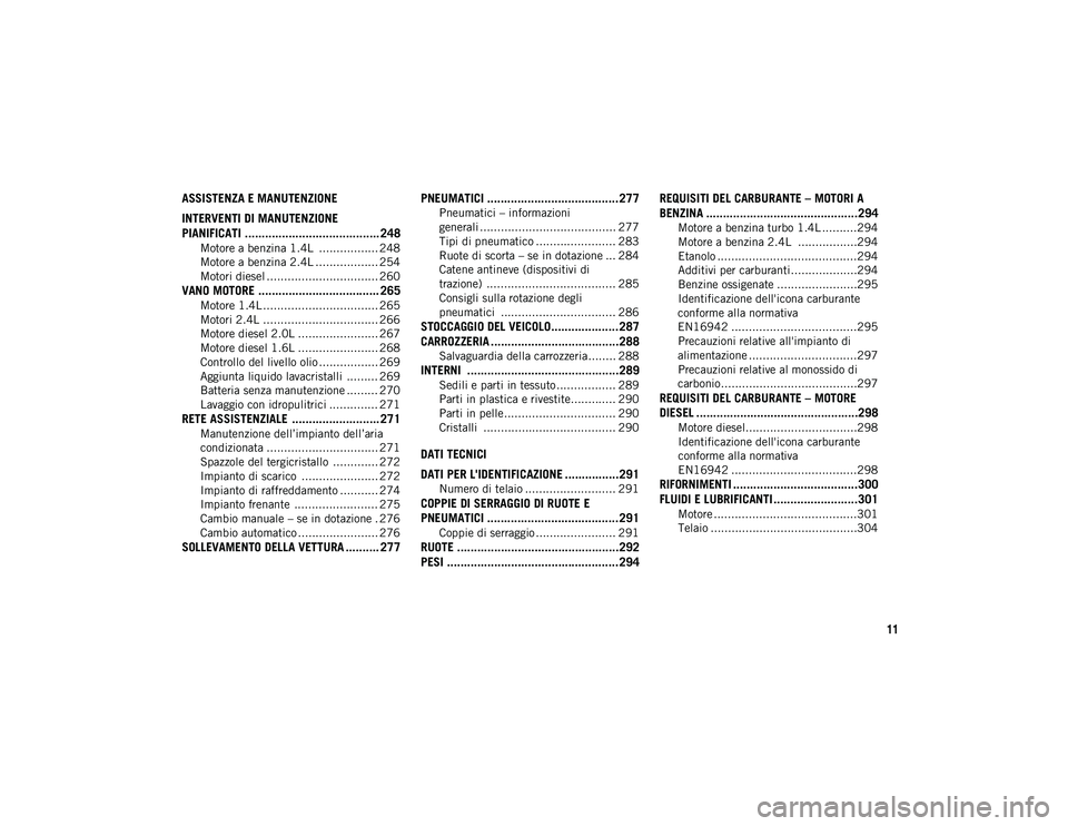 JEEP COMPASS 2020  Libretto Uso Manutenzione (in Italian) 11
ASSISTENZA E MANUTENZIONE
INTERVENTI DI MANUTENZIONE 
PIANIFICATI ........................................ 248
Motore a benzina 1.4L  ................. 248
Motore a benzina 2.4L .................. 