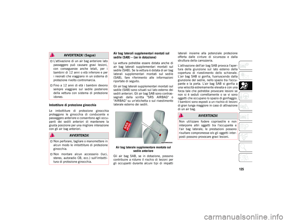 JEEP COMPASS 2020 Libretto Uso Manutenzione (in Italian) 125
Imbottiture di protezione ginocchia
Le imbottiture di protezione ginocchia
proteggono le ginocchia di conducente e
passeggero anteriore e consentono agli occu-
panti dei sedili anteri JEEP COMPASS 2020 Libretto Uso Manutenzione (in Italian) 125
Imbottiture di protezione ginocchia
Le imbottiture di protezione ginocchia
proteggono le ginocchia di conducente e
passeggero anteriore e consentono agli occu-
panti dei sedili anteri