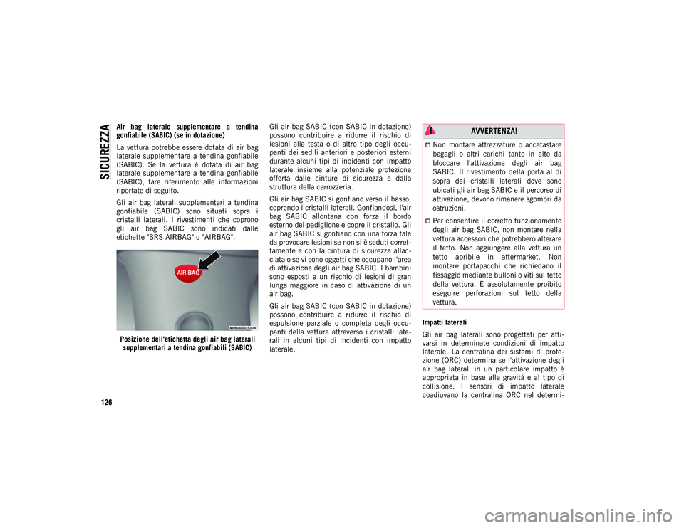 JEEP COMPASS 2020 Libretto Uso Manutenzione (in Italian) SICUREZZA
126
Air bag laterale supplementare a tendina
gonfiabile (SABIC) (se in dotazione)
La vettura potrebbe essere dotata di air bag
laterale supplementare a tendina gonfiabile
(SAB JEEP COMPASS 2020 Libretto Uso Manutenzione (in Italian) SICUREZZA
126
Air bag laterale supplementare a tendina
gonfiabile (SABIC) (se in dotazione)
La vettura potrebbe essere dotata di air bag
laterale supplementare a tendina gonfiabile
(SAB