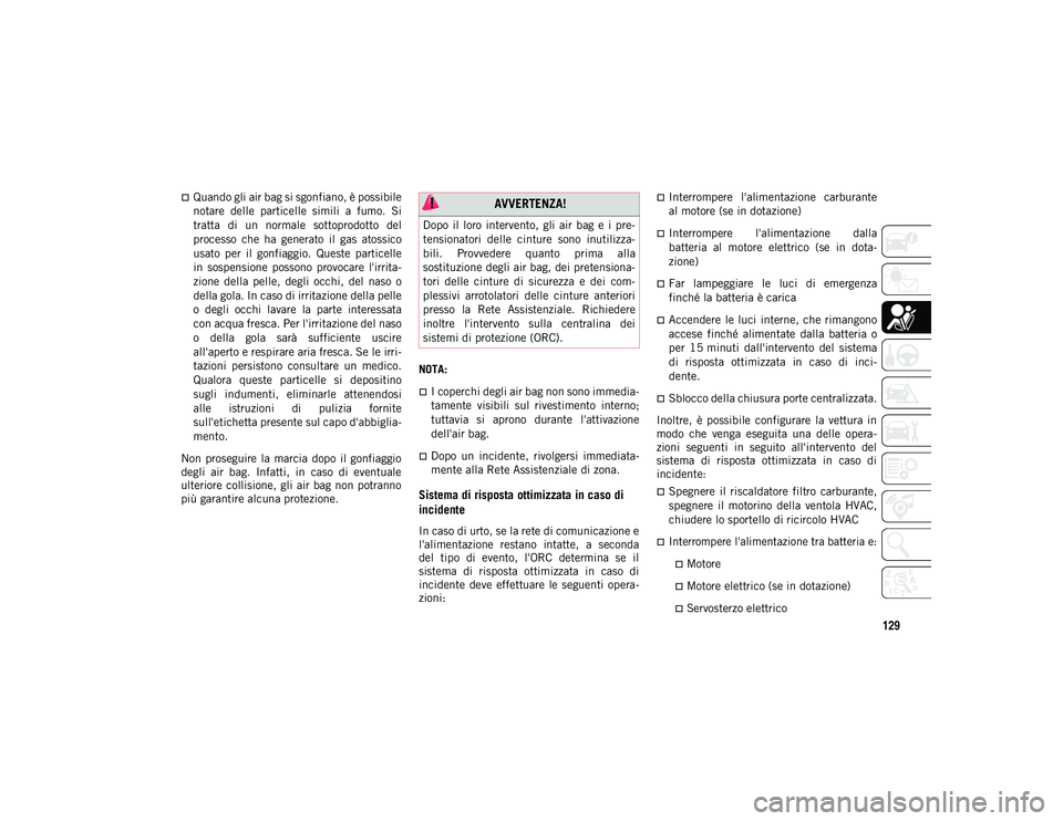 JEEP COMPASS 2020 Libretto Uso Manutenzione (in Italian) 129
Quando gli air bag si sgonfiano, è possibile
notare delle particelle simili a fumo. Si
tratta di un normale sottoprodotto del
processo che ha generato il gas atossico
usato p JEEP COMPASS 2020 Libretto Uso Manutenzione (in Italian) 129
Quando gli air bag si sgonfiano, è possibile
notare delle particelle simili a fumo. Si
tratta di un normale sottoprodotto del
processo che ha generato il gas atossico
usato p