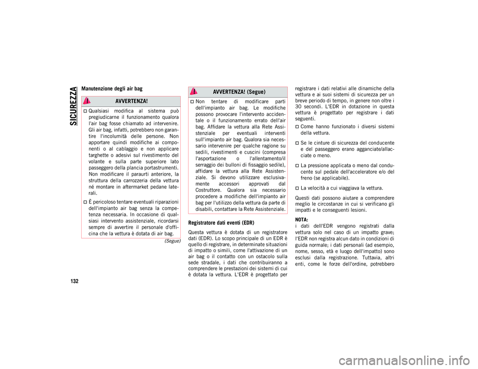JEEP COMPASS 2020 Libretto Uso Manutenzione (in Italian) SICUREZZA
132
(Segue)
Manutenzione degli air bag Registratore dati eventi (EDR)
Questa vettura è dotata di un registratore
dati (EDR). Lo scopo principale di un EDR è
quello di registrare, in JEEP COMPASS 2020 Libretto Uso Manutenzione (in Italian) SICUREZZA
132
(Segue)
Manutenzione degli air bag Registratore dati eventi (EDR)
Questa vettura è dotata di un registratore
dati (EDR). Lo scopo principale di un EDR è
quello di registrare, in