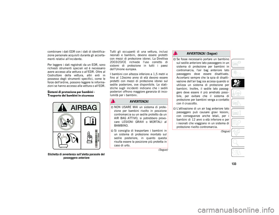 JEEP COMPASS 2020 Libretto Uso Manutenzione (in Italian) 133
(Segue)
(Segue)
combinare i dati EDR con i dati di identifica -
zione personale acquisiti durante gli accerta -
menti relativi all'incidente.
Per leggere i dati registrati da un EDR, sono
rich JEEP COMPASS 2020 Libretto Uso Manutenzione (in Italian) 133
(Segue)
(Segue)
combinare i dati EDR con i dati di identifica -
zione personale acquisiti durante gli accerta -
menti relativi all'incidente.
Per leggere i dati registrati da un EDR, sono
rich