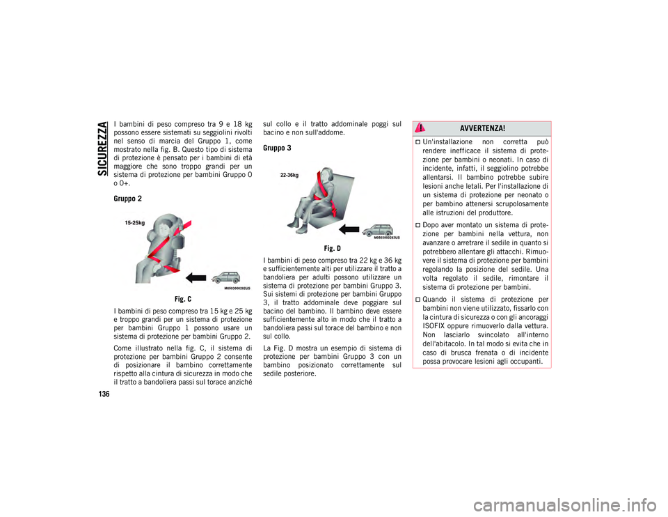 JEEP COMPASS 2020 Libretto Uso Manutenzione (in Italian) SICUREZZA
136
I bambini di peso compreso tra 9 e 18 kg
possono essere sistemati su seggiolini rivolti
nel senso di marcia del Gruppo 1, come
mostrato nella fig. B. Questo tipo di siste JEEP COMPASS 2020 Libretto Uso Manutenzione (in Italian) SICUREZZA
136
I bambini di peso compreso tra 9 e 18 kg
possono essere sistemati su seggiolini rivolti
nel senso di marcia del Gruppo 1, come
mostrato nella fig. B. Questo tipo di siste