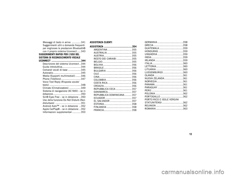 JEEP COMPASS 2020  Libretto Uso Manutenzione (in Italian) 13
Messaggi di testo in arrivo  ............ 341
Suggerimenti utili e domande frequenti 
per migliorare le prestazioni Bluetooth® 
con il proprio sistema Uconnect ..... 343
SUGGERIMENTI RAPIDI PER L&