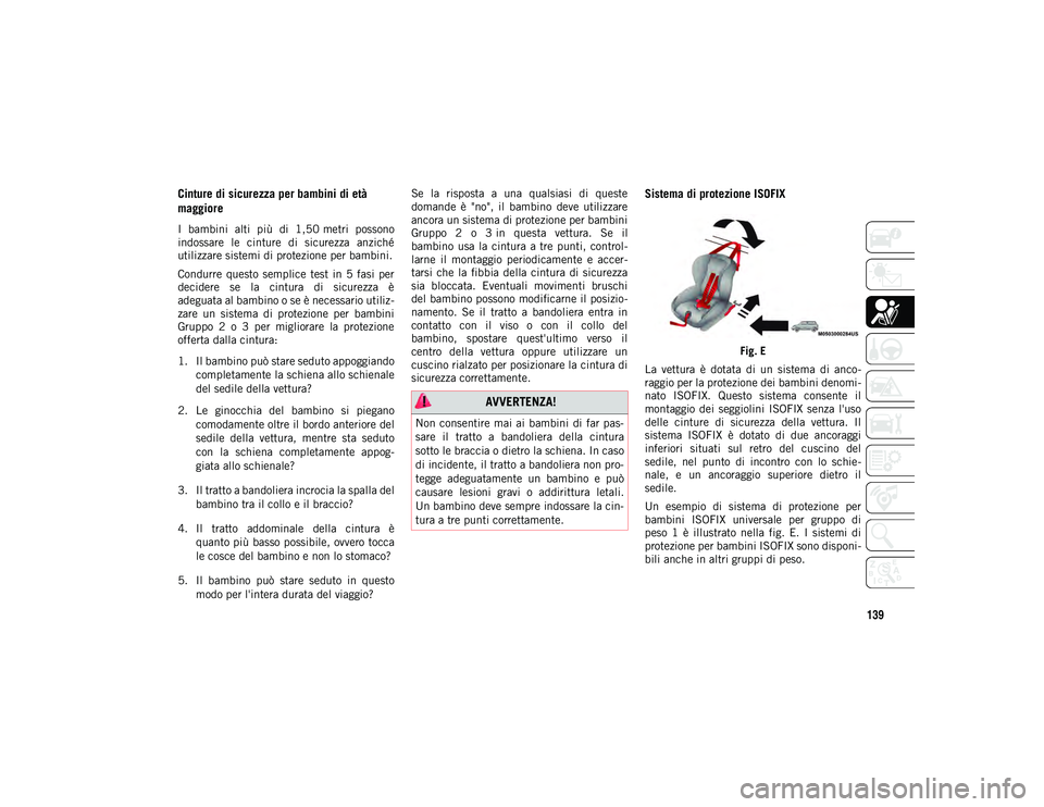 JEEP COMPASS 2020 Libretto Uso Manutenzione (in Italian) 139
Cinture di sicurezza per bambini di età
maggiore
I bambini alti più di 1,50 metri possono
indossare le cinture di sicurezza anziché
utilizzare sistemi di protezione per bambini.
Con JEEP COMPASS 2020 Libretto Uso Manutenzione (in Italian) 139
Cinture di sicurezza per bambini di età
maggiore
I bambini alti più di 1,50 metri possono
indossare le cinture di sicurezza anziché
utilizzare sistemi di protezione per bambini.
Con