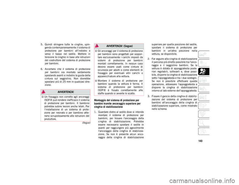 JEEP COMPASS 2020 Libretto Uso Manutenzione (in Italian) 143
(Segue)
5. Quindi stringere tutte le cinghie, spin-
gendo contemporaneamente il sistema di
protezione per bambini all'indietro e
verso il basso nel sedile. Mettere in
tensione l JEEP COMPASS 2020 Libretto Uso Manutenzione (in Italian) 143
(Segue)
5. Quindi stringere tutte le cinghie, spin-
gendo contemporaneamente il sistema di
protezione per bambini all'indietro e
verso il basso nel sedile. Mettere in
tensione l
