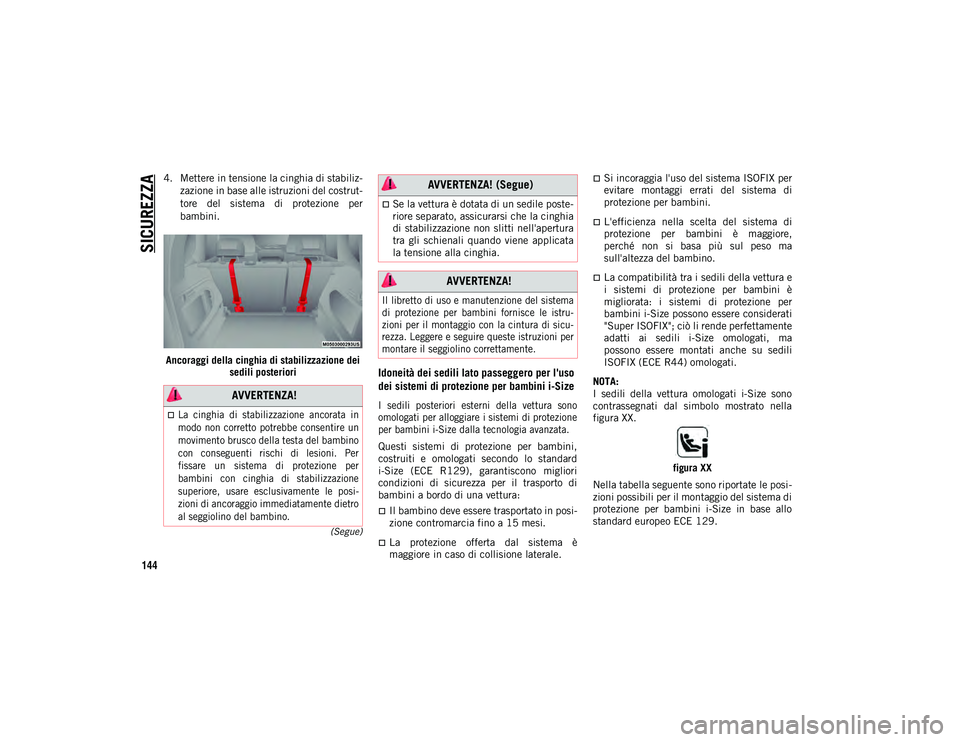 JEEP COMPASS 2020  Libretto Uso Manutenzione (in Italian) SICUREZZA
144
(Segue)
4. Mettere in tensione la cinghia di stabiliz-
zazione in base alle istruzioni del costrut -
tore  del  sistema  di  protezione  per
bambini.
Ancoraggi della cinghia di stabilizz