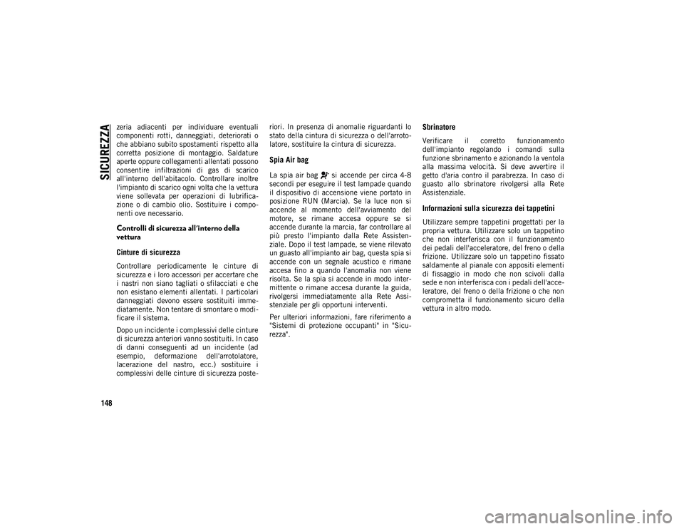 JEEP COMPASS 2020 Libretto Uso Manutenzione (in Italian) SICUREZZA
148
zeria adiacenti per individuare eventuali
componenti rotti, danneggiati, deteriorati o
che abbiano subito spostamenti rispetto alla
corretta posizione di montaggio. Saldature JEEP COMPASS 2020 Libretto Uso Manutenzione (in Italian) SICUREZZA
148
zeria adiacenti per individuare eventuali
componenti rotti, danneggiati, deteriorati o
che abbiano subito spostamenti rispetto alla
corretta posizione di montaggio. Saldature