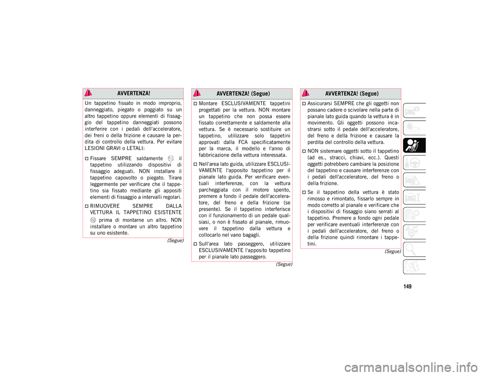 JEEP COMPASS 2020 Libretto Uso Manutenzione (in Italian) 149
(Segue)
(Segue)
(Segue)
AVVERTENZA!
Un tappetino fissato in modo improprio,
danneggiato, piegato o poggiato su un
altro tappetino oppure elementi di fissag
-
gio del tappetino d JEEP COMPASS 2020 Libretto Uso Manutenzione (in Italian) 149
(Segue)
(Segue)
(Segue)
AVVERTENZA!
Un tappetino fissato in modo improprio,
danneggiato, piegato o poggiato su un
altro tappetino oppure elementi di fissag
-
gio del tappetino d