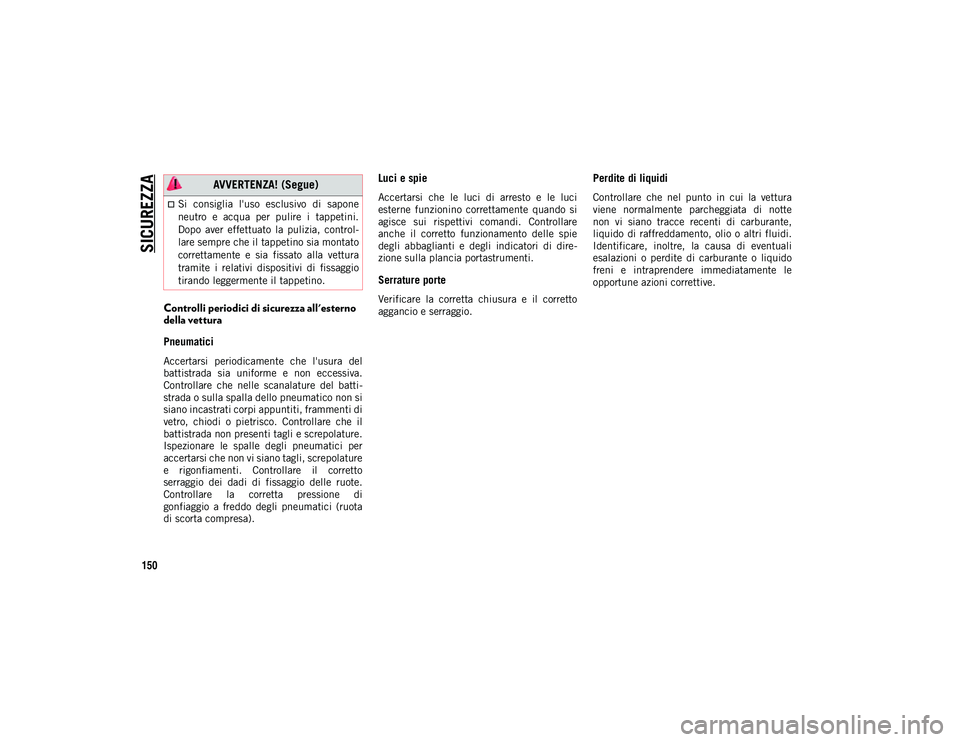 JEEP COMPASS 2020 Libretto Uso Manutenzione (in Italian) SICUREZZA
150
Controlli periodici di sicurezza all'esterno
della vettura
Pneumatici
Accertarsi periodicamente che l'usura del
battistrada sia uniforme e non eccessiva.
Controllare JEEP COMPASS 2020 Libretto Uso Manutenzione (in Italian) SICUREZZA
150
Controlli periodici di sicurezza all'esterno
della vettura
Pneumatici
Accertarsi periodicamente che l'usura del
battistrada sia uniforme e non eccessiva.
Controllare