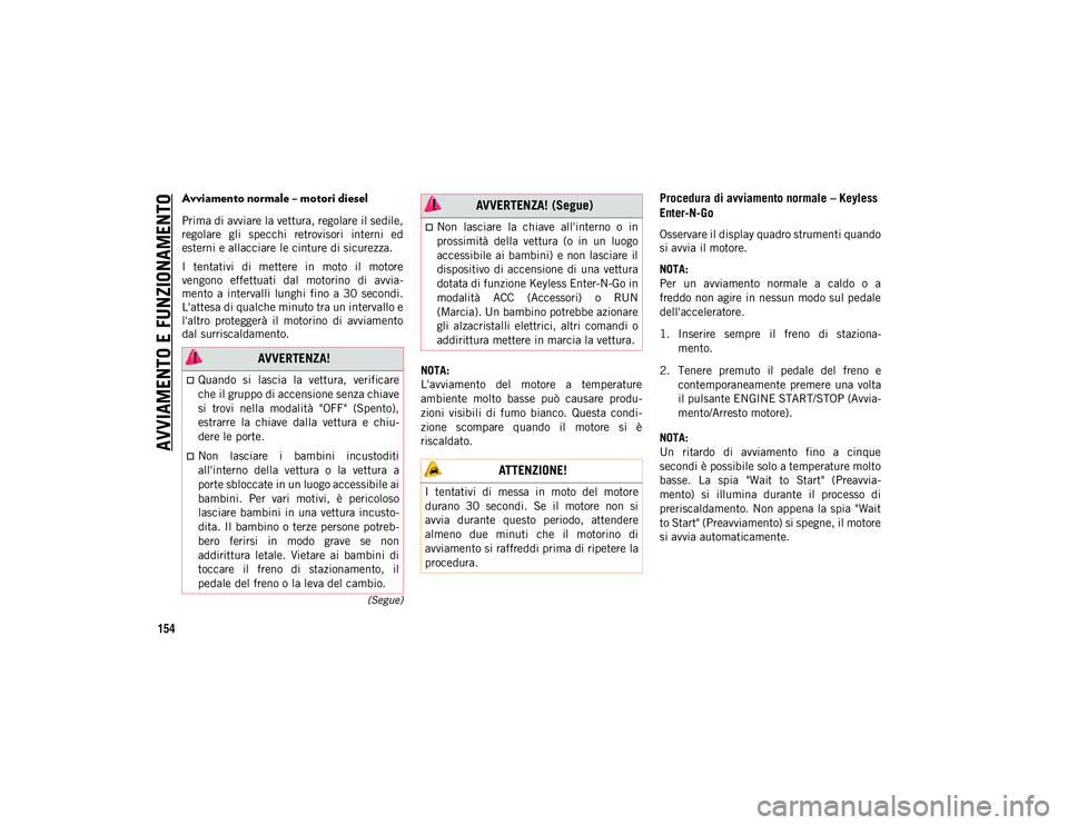 JEEP COMPASS 2020 Libretto Uso Manutenzione (in Italian) AVVIAMENTO E FUNZIONAMENTO
154
(Segue)
Avviamento normale – motori diesel
Prima di avviare la vettura, regolare il sedile,
regolare gli specchi retrovisori interni ed
esterni e allacciare le ci JEEP COMPASS 2020 Libretto Uso Manutenzione (in Italian) AVVIAMENTO E FUNZIONAMENTO
154
(Segue)
Avviamento normale – motori diesel
Prima di avviare la vettura, regolare il sedile,
regolare gli specchi retrovisori interni ed
esterni e allacciare le ci