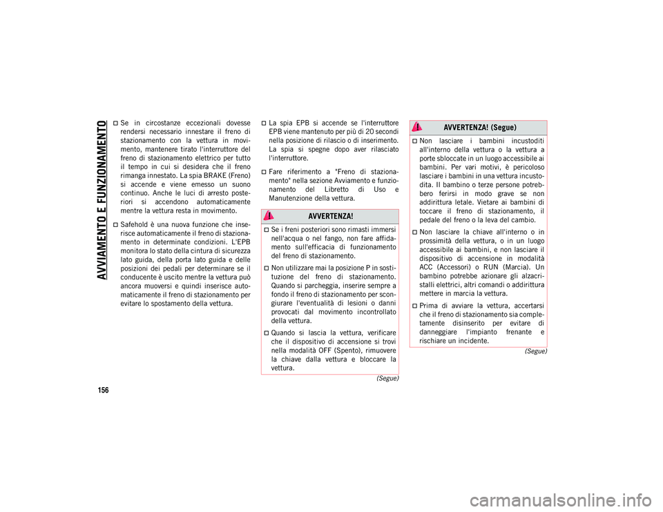 JEEP COMPASS 2020 Libretto Uso Manutenzione (in Italian) AVVIAMENTO E FUNZIONAMENTO
156
(Segue)
(Segue)
Se in circostanze eccezionali dovesse
rendersi necessario innestare il freno di
stazionamento con la vettura in movi -
mento, mantenere JEEP COMPASS 2020 Libretto Uso Manutenzione (in Italian) AVVIAMENTO E FUNZIONAMENTO
156
(Segue)
(Segue)
Se in circostanze eccezionali dovesse
rendersi necessario innestare il freno di
stazionamento con la vettura in movi -
mento, mantenere