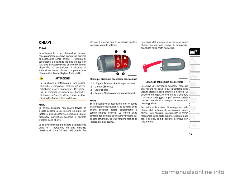 JEEP COMPASS 2020 Libretto Uso Manutenzione (in Italian) 15
CHIAVI
Chiavi
La vettura utilizza un sistema di accensione
con avviamento a chiave oppure un sistema
di accensione senza chiave. Il sistema di
accensione è costituito da una chi JEEP COMPASS 2020 Libretto Uso Manutenzione (in Italian) 15
CHIAVI
Chiavi
La vettura utilizza un sistema di accensione
con avviamento a chiave oppure un sistema
di accensione senza chiave. Il sistema di
accensione è costituito da una chi