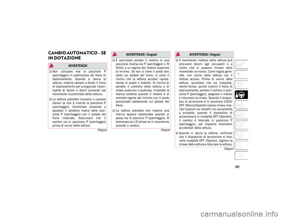JEEP COMPASS 2020 Libretto Uso Manutenzione (in Italian) 161
(Segue)
(Segue)
(Segue)
CAMBIO AUTOMATICO – SE
IN DOTAZIONE
AVVERTENZA!
Non utilizzare mai la posizione P
(parcheggio) in sostituzione del freno di
stazionamento. Quando si las JEEP COMPASS 2020 Libretto Uso Manutenzione (in Italian) 161
(Segue)
(Segue)
(Segue)
CAMBIO AUTOMATICO – SE
IN DOTAZIONE
AVVERTENZA!
Non utilizzare mai la posizione P
(parcheggio) in sostituzione del freno di
stazionamento. Quando si las