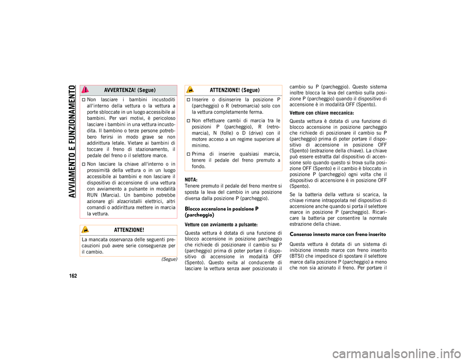 JEEP COMPASS 2020 Libretto Uso Manutenzione (in Italian) AVVIAMENTO E FUNZIONAMENTO
162
(Segue)
NOTA:
Tenere premuto il pedale del freno mentre si
sposta la leva del cambio in una posizione
diversa dalla posizione P (parcheggio).
Blocco accensione in JEEP COMPASS 2020 Libretto Uso Manutenzione (in Italian) AVVIAMENTO E FUNZIONAMENTO
162
(Segue)
NOTA:
Tenere premuto il pedale del freno mentre si
sposta la leva del cambio in una posizione
diversa dalla posizione P (parcheggio).
Blocco accensione in