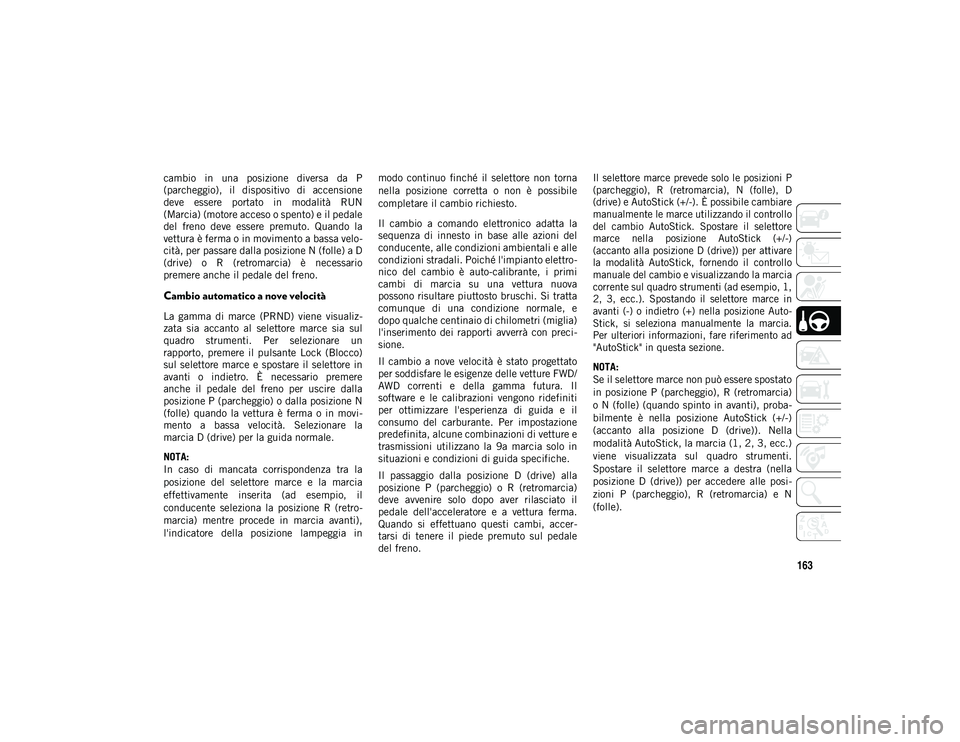 JEEP COMPASS 2020 Libretto Uso Manutenzione (in Italian) 163
cambio in una posizione diversa da P
(parcheggio), il dispositivo di accensione
deve essere portato in modalità RUN
(Marcia) (motore acceso o spento) e il pedale
del freno deve JEEP COMPASS 2020 Libretto Uso Manutenzione (in Italian) 163
cambio in una posizione diversa da P
(parcheggio), il dispositivo di accensione
deve essere portato in modalità RUN
(Marcia) (motore acceso o spento) e il pedale
del freno deve